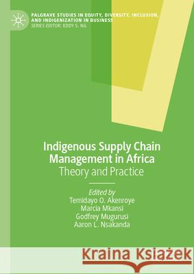Indigenous Supply Chain Management in Africa: Theory and Practice Temidayo O. Akenroye Marcia Mkansi Godfrey Mugurusi 9783031944093 Palgrave MacMillan - książka