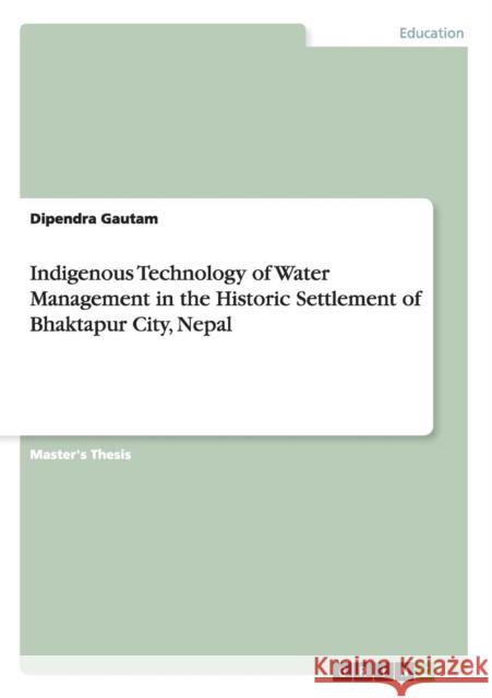 Indigenous Technology of Water Management in the Historic Settlement of Bhaktapur City, Nepal Dipendra Gautam 9783656493037 Grin Verlag - książka