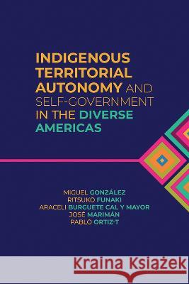 Indigenous Territorial Autonomy and Self-Government in the Diverse Americas Miguel Gonz?lez Ritsuko Funaki Araceli Burguet 9781773854618 University of Calgary Press - książka