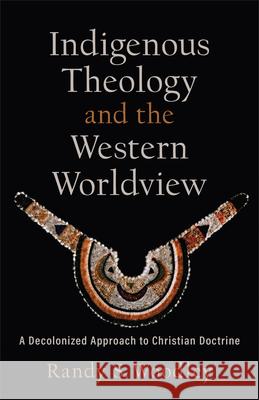 Indigenous Theology and the Western Worldview Woodley, Randy S. 9781540964724 Baker Academic - książka