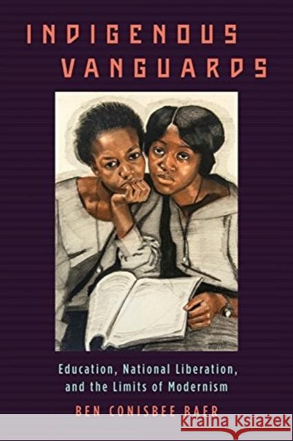 Indigenous Vanguards: Education, National Liberation, and the Limits of Modernism Ben Conisbee Baer 9780231163729 Columbia University Press - książka