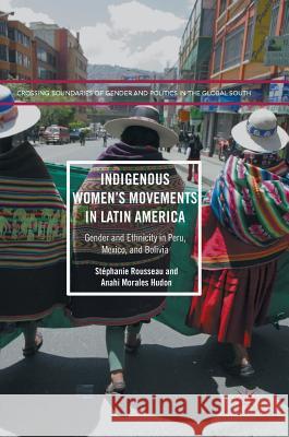 Indigenous Women's Movements in Latin America: Gender and Ethnicity in Peru, Mexico, and Bolivia Rousseau, Stéphanie 9781349950621 Palgrave MacMillan - książka