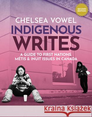 Indigenous Writes: A Guide to First Nations, Metis & Inuit Issues in Canada Chelsea Vowel 9781774921821 Highwater Press - książka