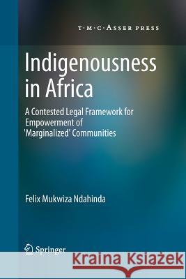 Indigenousness in Africa: A Contested Legal Framework for Empowerment of 'Marginalized' Communities Ndahinda, Felix Mukwiza 9789067049764 T.M.C. Asser Press - książka