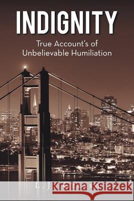 Indignity: True Account's of Unbelievable Humiliation L J Grasso 9781524642365 Authorhouse - książka