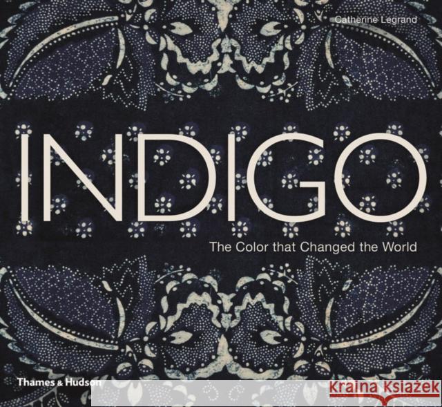 Indigo: The Color That Changed the World Legrand, Catherine 9780500516607  - książka