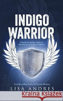 Indigo Warrior - A Guide For Indigo Adults & The Parents Of Indigo Children Andres, Lisa 9780991239467 Lisa Andres - książka