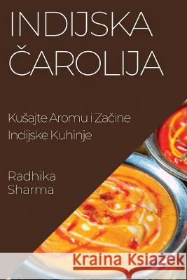 Indijska Čarolija: Kusajte Aromu i Začine Indijske Kuhinje Radhika Sharma   9781835196847 Radhika Sharma - książka