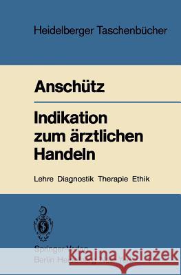 Indikation Zum Ärztlichen Handeln: Lehre, Diagnostik, Therapie, Ethik Anschütz, Felix 9783540114376 Springer - książka