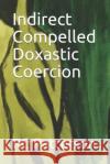 Indirect Compelled Doxastic Coercion Rc Patterson 9781792041914 Independently Published