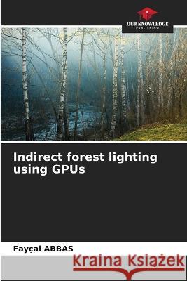 Indirect forest lighting using GPUs Fay?al Abbas 9786205604427 Our Knowledge Publishing - książka