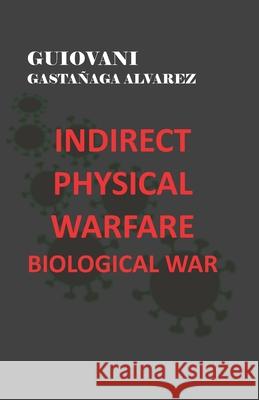 Indirect Physical Warfare - Biological War Gastañaga Alvarez, Guiovani 9798432095404 Independently published - książka