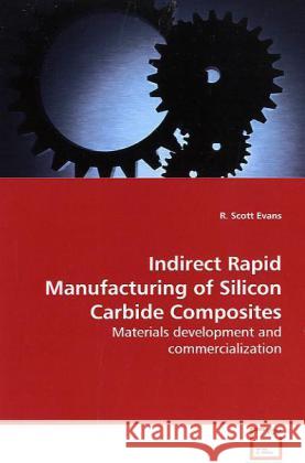 Indirect Rapid Manufacturing of Silicon Carbide Composites : Materials development and commercialization Evans, R. Scott 9783639163162 VDM Verlag Dr. Müller - książka