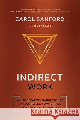 Indirect Work: A Regenerative Change Theory for Businesses, Communities, Institutions and Humans Carol Sanford Ben Haggard Ahmed Rahim 9780989301398 Interoctave, Inc. - książka