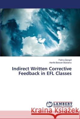 Indirect Written Corrective Feedback in EFL Classes Sengül, Fatma; Bensen Bostanci, Hanife 9786139857975 LAP Lambert Academic Publishing - książka