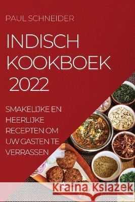 Indisch Kookboek 2022: Smakelijke En Heerlijke Recepten Om Uw Gasten Te Verrassen Paul Schneider   9781804509906 Paul Schneider - książka