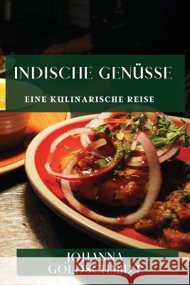 Indische Genusse: Eine Kulinarische Reise Johanna Goldschmidt   9781835193778 Johanna Goldschmidt - książka