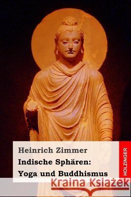 Indische Sphären: Yoga und Buddhismus Zimmer, Heinrich 9781546596134 Createspace Independent Publishing Platform - książka