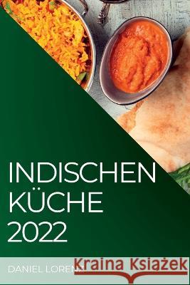 Indischen Küche 2022: Exquisite Rezepte Aus Der Indischen Tradition Lorenz, Daniel 9781837891740 Daniel Lorenz - książka