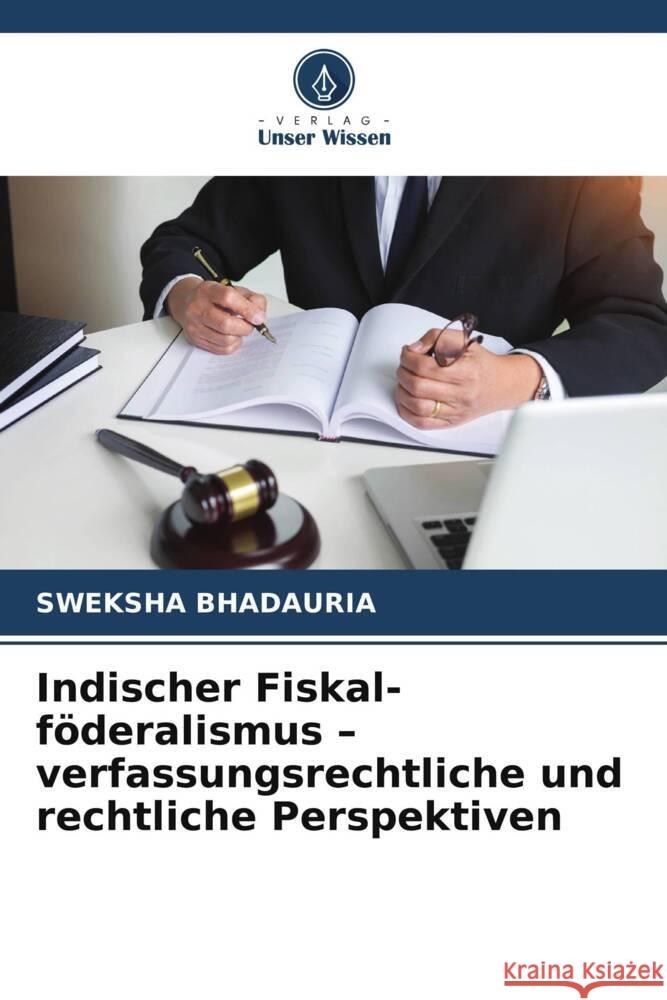 Indischer Fiskal-föderalismus - verfassungsrechtliche und rechtliche Perspektiven BHADAURIA, SWEKSHA 9786206765295 Verlag Unser Wissen - książka