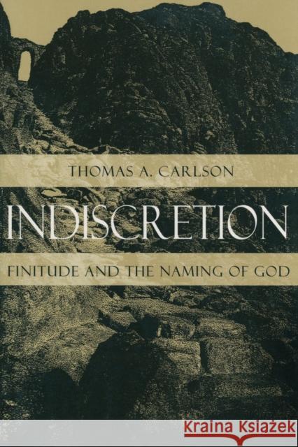 Indiscretion: Finitude and the Naming of God Thomas A. Carlson 9780226092942 University of Chicago Press - książka