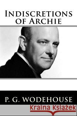 Indiscretions of Archie P. G. Wodehouse 9781719401784 Createspace Independent Publishing Platform - książka