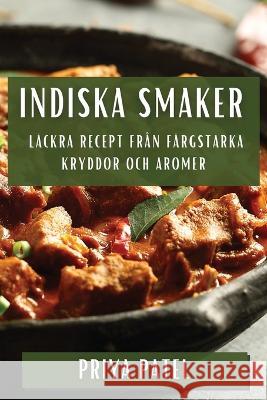 Indiska Smaker: Lackra Recept fran Fargstarka Kryddor och Aromer Priya Patel   9781835194140 Priya Patel - książka