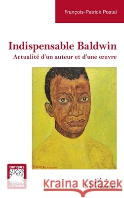 Indispensable Baldwin: Actualit? d'un auteur et d'une oeuvre Fran?ois-Patrick Postal 9782336505718 Editions L'Harmattan - książka