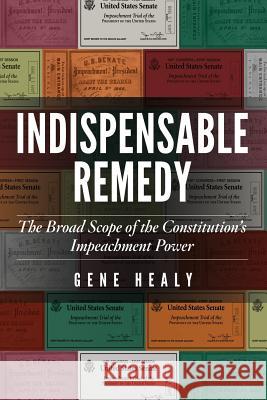 Indispensable Remedy: The Broad Scope of the Constitution's Impeachment Power Gene Healy 9781948647359 Cato Institute - książka