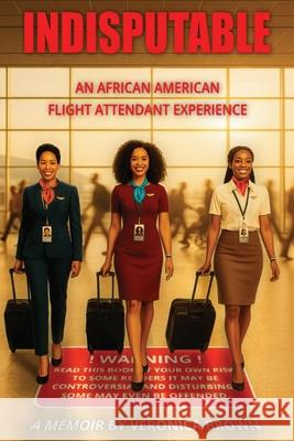 Indisputable: An African American Flight Attendant Experience Veronica Brown 9781962987738 MindStir Media - książka
