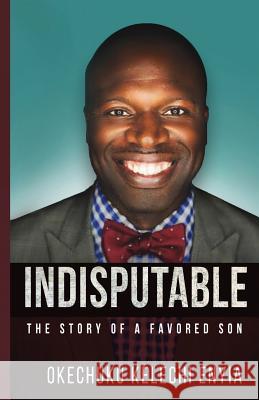 Indisputable: The Story of a Favored Son Okechuku Kelechi Enyia   9781732031128 Enyia Strategies, LLC - książka