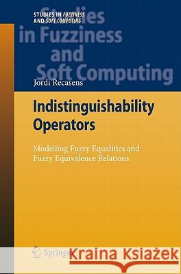 Indistinguishability Operators: Modelling Fuzzy Equalities and Fuzzy Equivalence Relations Recasens, Jordi 9783642162213 Springer - książka