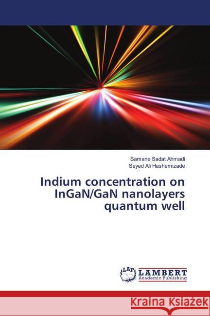 Indium concentration on InGaN/GaN nanolayers quantum well Ahmadi, Samane Sadat; Hashemizade, Seyed Ali 9786139911684 LAP Lambert Academic Publishing - książka