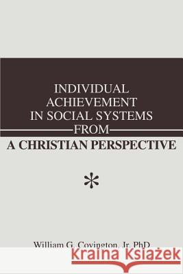 Individual Achievement in Social Systems From a Christian Perspective William G., Jr. Covington 9780595256860 Writer's Showcase Press - książka