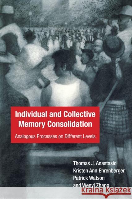 Individual and Collective Memory Consolidation: Analogous Processes on Different Levels Thomas J. Anastasio Kristen Ann Ehrenberger Patrick Watson 9780262544009 MIT Press - książka