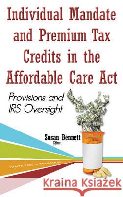 Individual Mandate & Premium Tax Credits in the Affordable Care Act: Provisions & IRS Oversight Susan Bennett 9781634846028 Nova Science Publishers Inc - książka