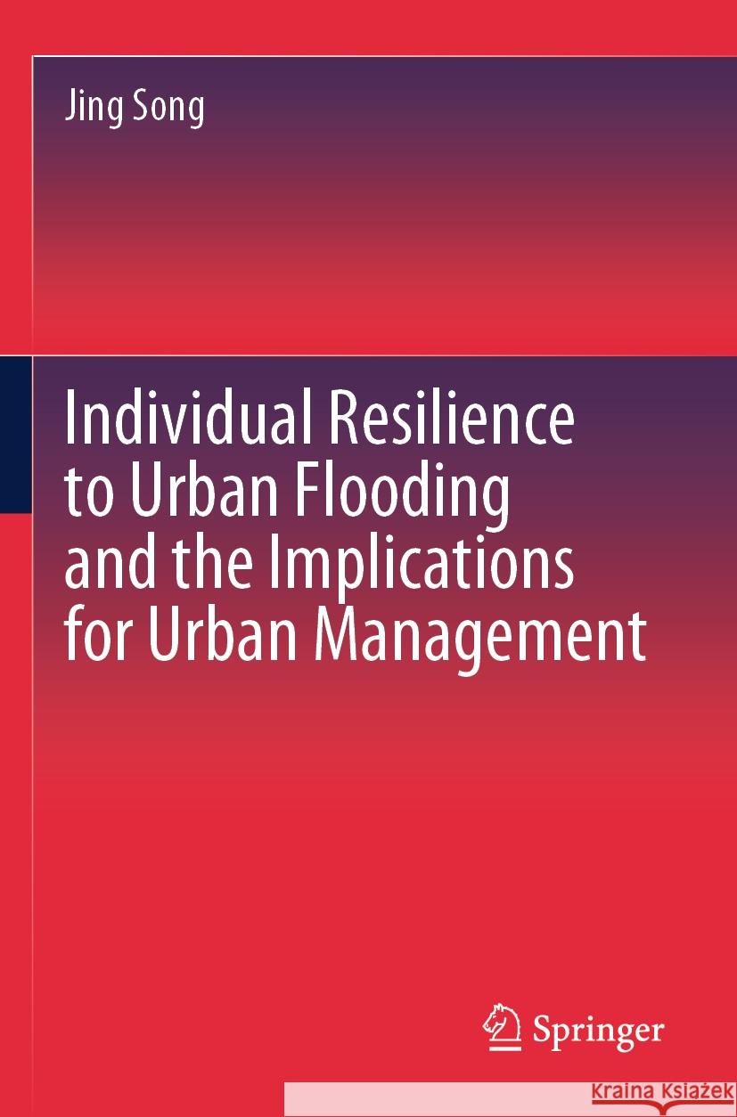 Individual Resilience to Urban Flooding and the Implications for Urban Management Jing Song 9789819705481 Springer - książka
