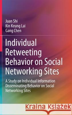 Individual Retweeting Behavior on Social Networking Sites: A Study on Individual Information Disseminating Behavior on Social Networking Sites Shi, Juan 9789811573750 Springer - książka