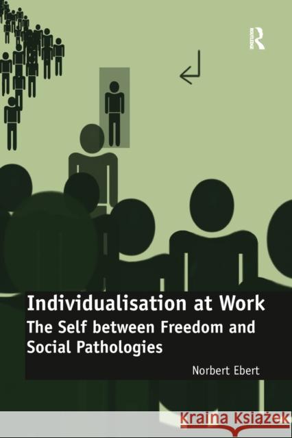 Individualisation at Work: The Self Between Freedom and Social Pathologies. Norbert Ebert Norbert Ebert 9781138271746 Routledge - książka