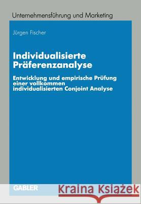 Individualisierte Präferenzanalyse: Entwicklung Und Empirische Prüfung Einer Vollkommen Individualisierten Conjoint Analyse Fischer, Jürgen 9783409118606 Gabler Verlag - książka