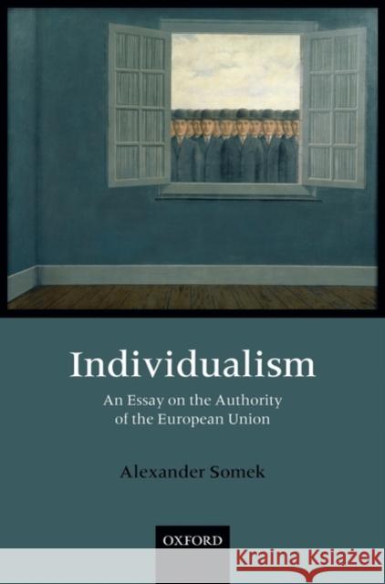 Individualism: An Essay on the Authority of the European Union Somek, Alexander 9780199542086 Oxford University Press, USA - książka