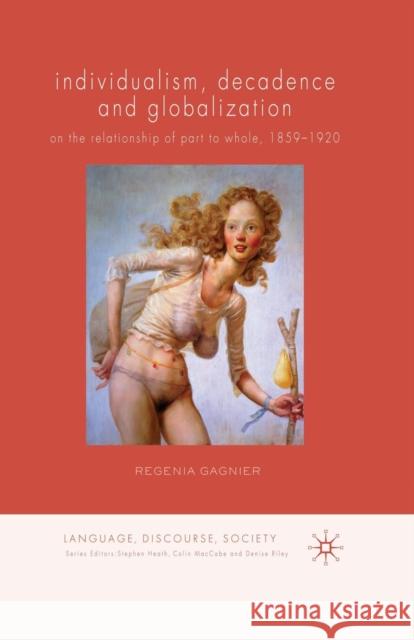 Individualism, Decadence and Globalization: On the Relationship of Part to Whole, 1859-1920 Gagnier, Regenia 9781349319954 Palgrave MacMillan - książka