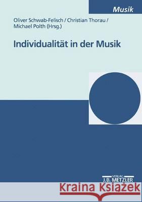 Individualität in der Musik Oliver Schwab-Felisch, Christian Thorau, Michael Polth 9783476452733 Springer-Verlag Berlin and Heidelberg GmbH &  - książka