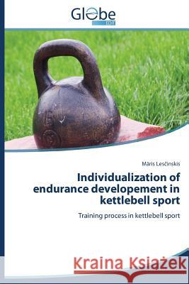 Individualization of endurance developement in kettlebell sport Lesčinskis Māris 9783639650501 Globeedit - książka