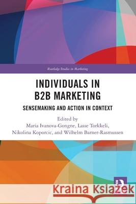 Individuals in B2B Marketing: Sensemaking and Action in Context Maria Ivanova-Gongne Lasse Torkkeli Nikolina Koporcic 9781032482361 Routledge - książka