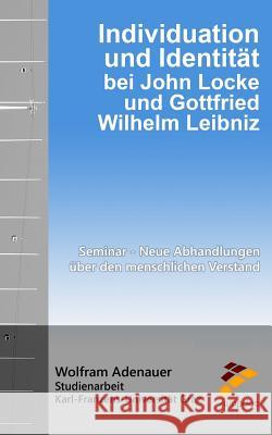 Individuation und Identität bei John Locke und Gottfried Wilhelm Leibniz: Seminar - Neue Abhandlungen über den menschlichen Verstand Adenauer, Wolfram 9781542907477 Createspace Independent Publishing Platform - książka