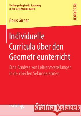 Individuelle Curricula Über Den Geometrieunterricht: Eine Analyse Von Lehrervorstellungen in Den Beiden Sekundarstufen Girnat, Boris 9783658154554 Springer Spektrum - książka