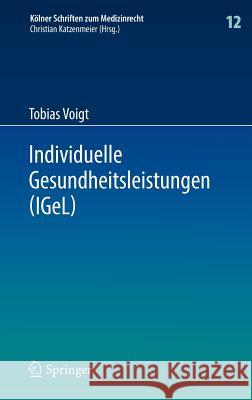 Individuelle Gesundheitsleistungen (Igel): Im Rechtsverhältnis Von Arzt Und Patient Voigt, Tobias 9783642361142 Springer - książka