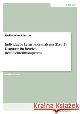 Individuelle Lernstandsanalysen (ILea 2). Diagnose im Bereich Rechtschreibkompetenz Sheila-Celina K?nitzer 9783346724236 Grin Verlag - książka
