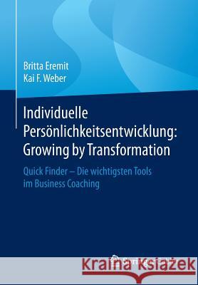 Individuelle Persönlichkeitsentwicklung: Growing by Transformation: Quick Finder -- Die Wichtigsten Tools Im Business Coaching Eremit, Britta 9783658094522 Springer Gabler - książka